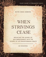 When strivings cease : replacing the gospel of self-improvement with the gospel of life-transforming grace. Study guide cover image cdn