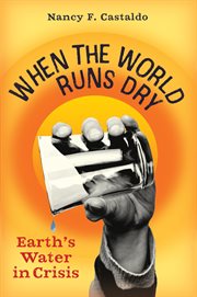 When the world runs dry : Earth's water in crisis cover image cdn
