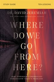 Where do we go from here? : how tomorrow's prophecies foreshadow today's problems cover image cdn