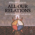 All our relations: native struggles for land and life : Native Struggles for Land and Life cover image cdn