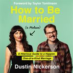 How to be married (to Melissa) : a hilarious guide to a happier, one-of-a-kind marriage cover image cdn