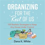 Organizing for the rest of us : 100 realistic strategies to keep any house under control cover image cdn