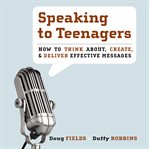 Speaking to teenagers : how to think about, create, and deliver effective messages cover image cdn