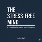 The stress-free mind : Free Mind cover image cdn