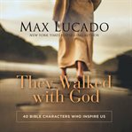 They walked with God : 40 Bible characters who inspire us cover image cdn