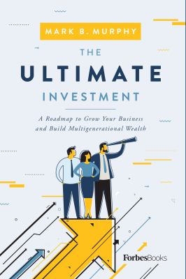 The ultimate investment : a roadmap to grow your business and build multigenerational wealth cover image