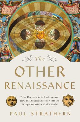 The other Renaissance : from Copernicus to Shakespeare : how the Renaissance in Northern Europe transformed the World cover image