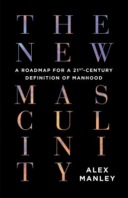 The new masculinity : a roadmap for a 21st century definition of manhood cover image