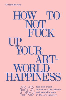 How to not fuck up your art-world happiness cover image