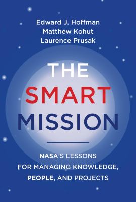 The smart mission : NASA's lessons for managing knowledge, people, and projects cover image