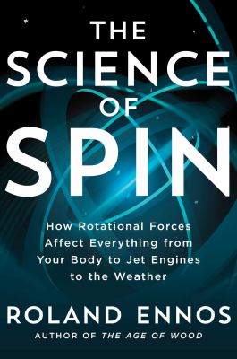 The science of spin : how rotational forces affect everything from your body to jet engines to the weather cover image