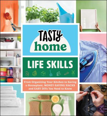 Life skills : from organizing your kitchen to saving a houseplant, money-saving hacks and easy DIYs you need to know cover image