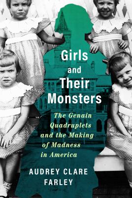 Girls and their monsters : the Genain quadruplets and the making of madness in America cover image