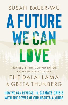 A future we can love : how we can reverse the climate crisis with the power of our hearts & minds cover image