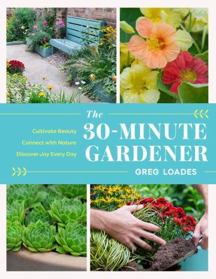 The 30-minute gardener : cultivate beauty and joy by gardening every day  cover image cdn