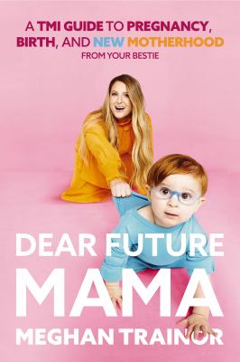 Dear future mama : a TMI guide to pregnancy, birth, and new motherhood from your bestie cover image