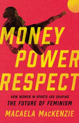 Money, power, respect : how women in sports are shaping the future of feminism cover image