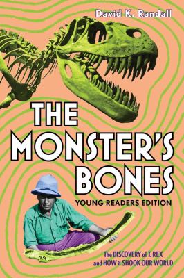 The monster's bones : the discovery of T. rex and how it shook our world cover image