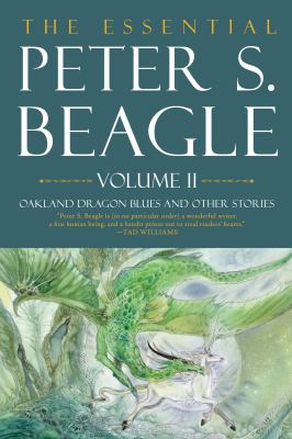 The essential Peter S. Beagle. Volume 2 : Oakland Dragon Blues and other stories cover image