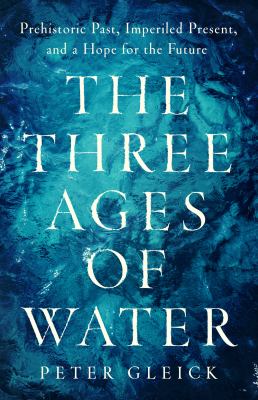 The three ages of water : prehistoric past, imperiled present, and a hope for the future cover image
