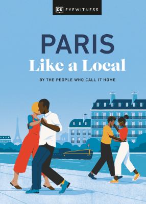 Eyewitness travel. Paris like a local : by the people who call it home cover image