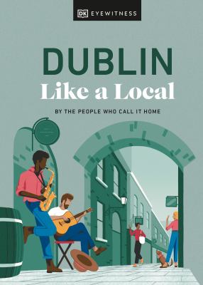 Eyewitness travel. Dublin like a local : by the people who call it home cover image