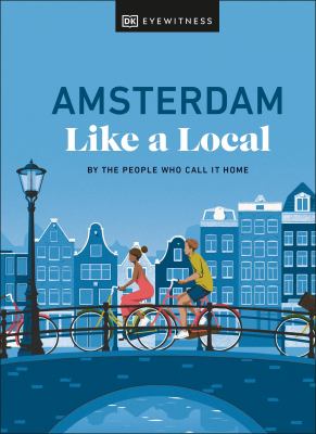 Eyewitness travel. Amsterdam like a local : by the people who call it home cover image