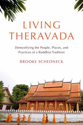 Living Theravada : demystifying the people, places, and practices of a Buddhist tradition cover image