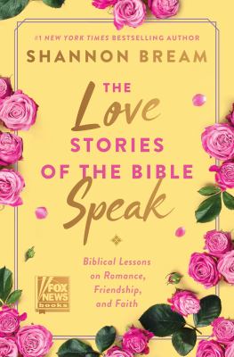 The love stories of the Bible speak : 13 biblical lessons on romance, friendship, and faith cover image
