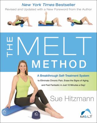 The Melt method : a breakthrough self-treatment system to eliminate chronic pain, erase the signs of aging, and feel fantastic in just 10 minutes a day! cover image