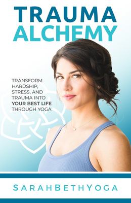 Trauma alchemy : transform hardship, stress, and trauma into your best life through yoga cover image