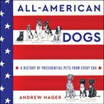 All-American dogs : a history of presidential pets from every era cover image cdn