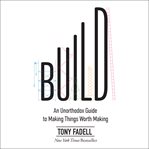 Build : an unorthodox guide to making things worth making cover image cdn