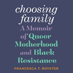 Choosing family : a memoir of queer motherhood and black resistance cover image cdn