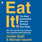 Eat it! : the most sustainable diet and workout ever made : burn fat, get strong, and enjoy your favorite foods guilt free cover image cdn