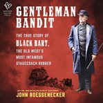 Gentleman Bandit : The True Story of Black Bart, the Old West's Most Infamous Stagecoach Robber cover image cdn