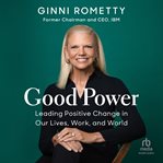 Good power : leading positive change in our lives, work, and world cover image cdn