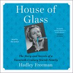House of glass : the story and secrets of a twentieth-century Jewish family cover image cdn