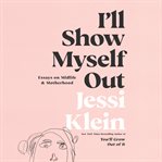 I'll show myself out : essays on midlife & motherhood cover image cdn