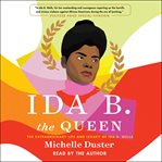 Ida B. the queen : the extraordinary life and legacy of Ida B. Wells cover image cdn