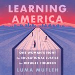 Learning America : one woman's fight for educational justice for refugee children cover image cdn