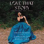 Love that story : observations from a gorgeously queer life cover image cdn