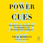 Power cues : the subtle science of leading groups, persuading others, and maximizing your personal impact cover image cdn