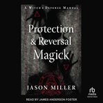 Protection & reversal magick : a witch's defense manual cover image cdn