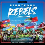 Righteous rebels : AIDS Healthcare Foundation's crusade to change the world cover image cdn