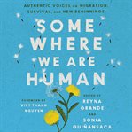 Somewhere we are human : authentic voices on migration, survival, and new beginnings cover image cdn