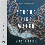 Strong like Water : Finding the Freedom, Safety, and Compassion to Move through Hard Things--and Experience True Flourishing cover image cdn