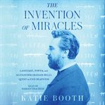 The invention of miracles : language, power, and Alexander Graham Bell's quest to end deafness cover image cdn
