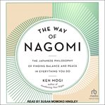 The way of nagomi : the Japanese philosophy of finding balance and peace in everything you do cover image cdn