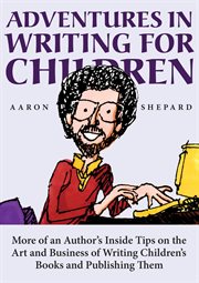 Adventures in writing for children: more of an author's inside tips on the art and business of wri : More of an Author's Inside Tips on the Art and Business of Wri cover image cdn